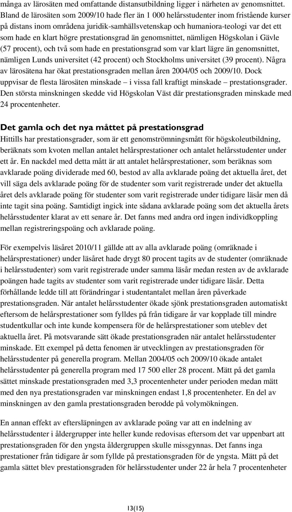 prestationsgrad än genomsnittet, nämligen Högskolan i Gävle (57 procent), och två som hade en prestationsgrad som var klart lägre än genomsnittet, nämligen Lunds universitet (42 procent) och