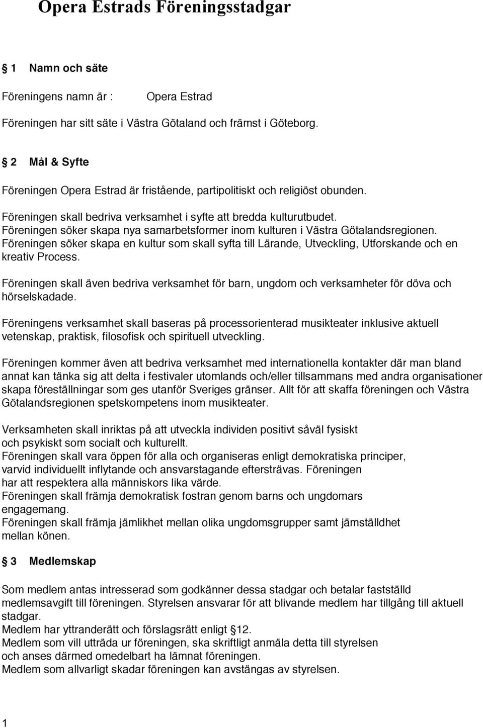 Föreningen söker skapa nya samarbetsformer inom kulturen i Västra Götalandsregionen. Föreningen söker skapa en kultur som skall syfta till Lärande, Utveckling, Utforskande och en kreativ Process.