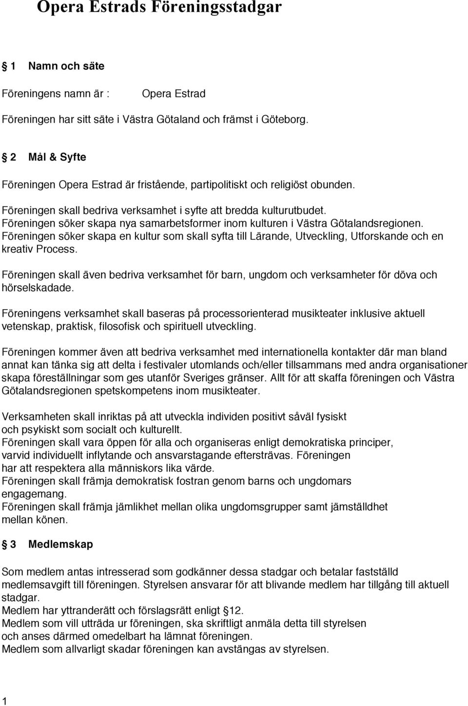 Föreningen söker skapa nya samarbetsformer inom kulturen i Västra Götalandsregionen. Föreningen söker skapa en kultur som skall syfta till Lärande, Utveckling, Utforskande och en kreativ Process.