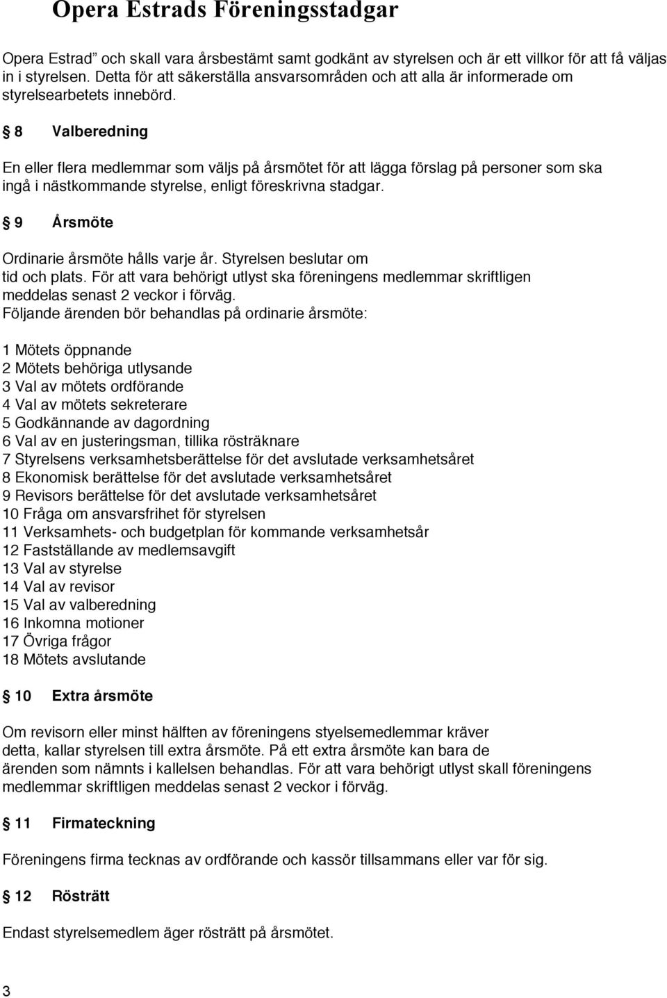 8 Valberedning En eller flera medlemmar som väljs på årsmötet för att lägga förslag på personer som ska ingå i nästkommande styrelse, enligt föreskrivna stadgar.