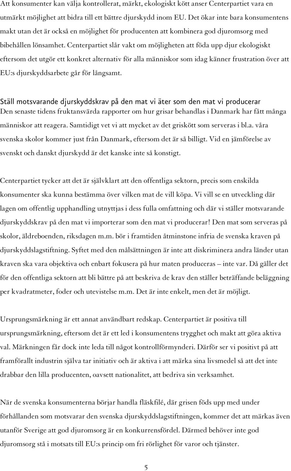 Centerpartiet slår vakt om möjligheten att föda upp djur ekologiskt eftersom det utgör ett konkret alternativ för alla människor som idag känner frustration över att EU:s djurskyddsarbete går för