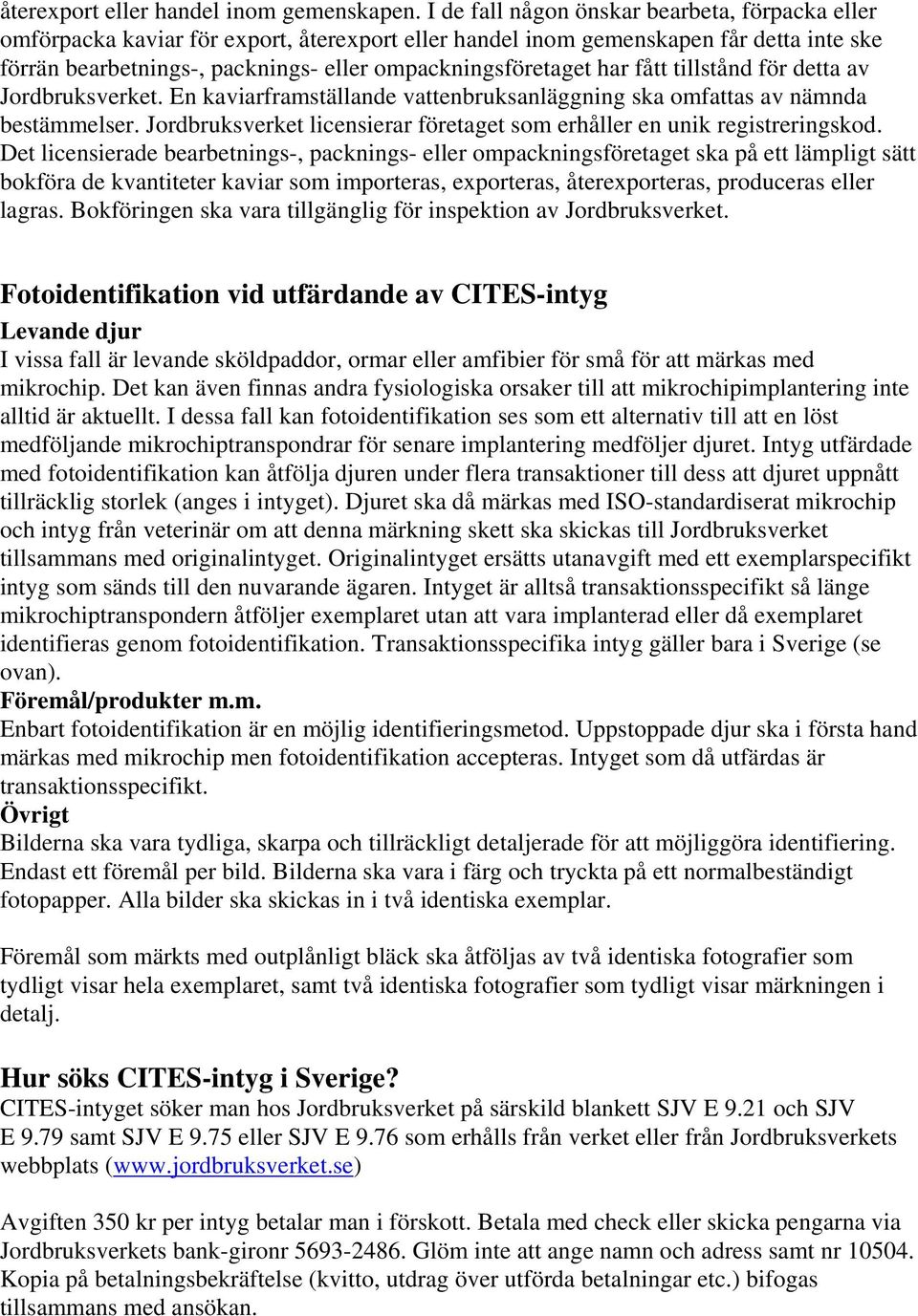 har fått tillstånd för detta av Jordbruksverket. En kaviarframställande vattenbruksanläggning ska omfattas av nämnda bestämmelser.