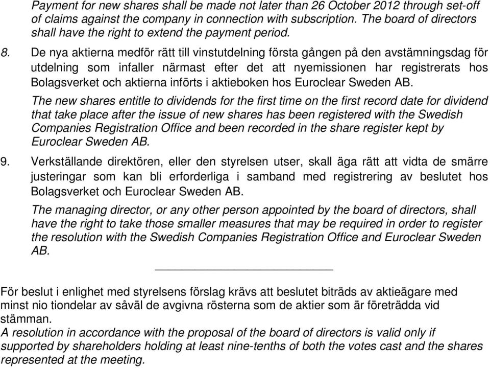 De nya aktierna medför rätt till vinstutdelning första gången på den avstämningsdag för utdelning som infaller närmast efter det att nyemissionen har registrerats hos Bolagsverket och aktierna