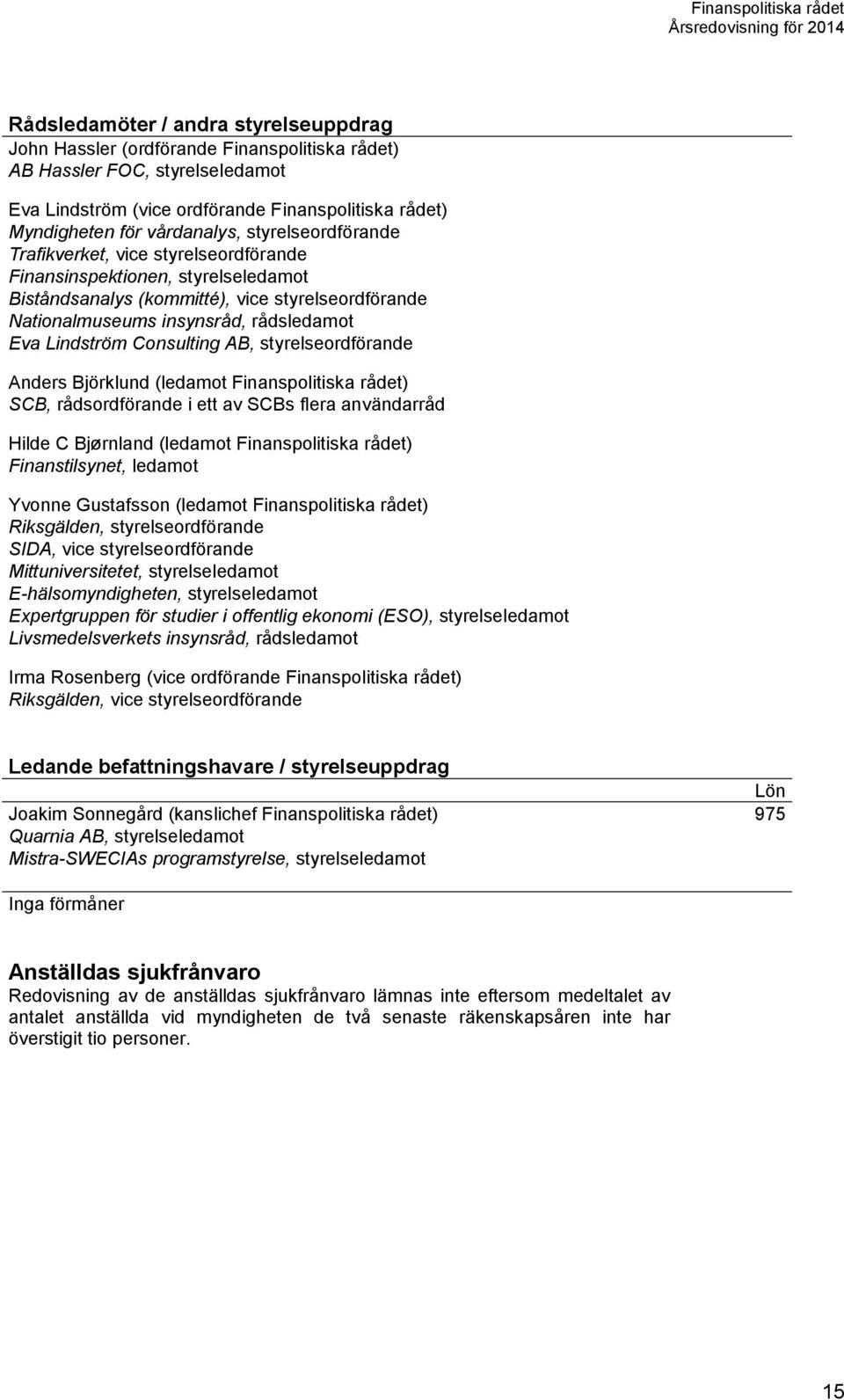 Consulting AB, styrelseordförande Anders Björklund (ledamot Finanspolitiska rådet) SCB, rådsordförande i ett av SCBs flera användarråd Hilde C Bjørnland (ledamot Finanspolitiska rådet)