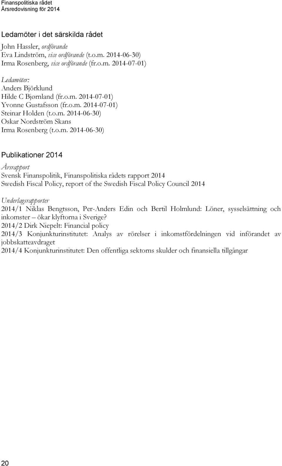 Finanspolitiska rådets rapport 2014 Swedish Fiscal Policy, report of the Swedish Fiscal Policy Council 2014 Underlagsrapporter 2014/1 Niklas Bengtsson, Per-Anders Edin och Bertil Holmlund: Löner,