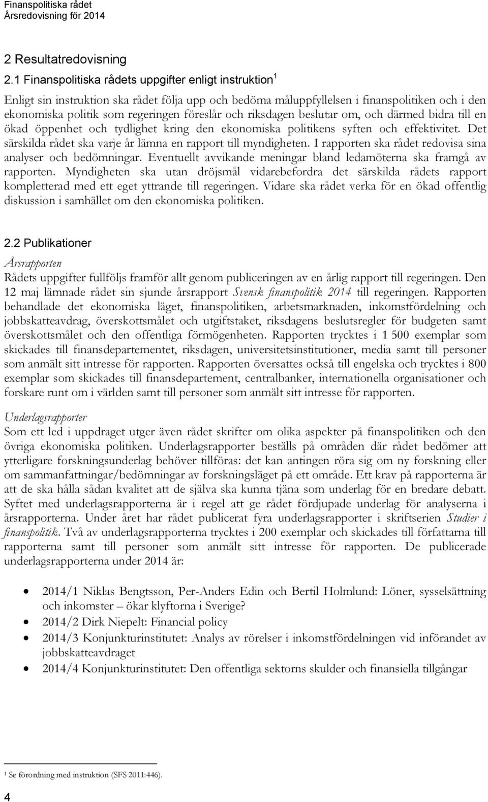och riksdagen beslutar om, och därmed bidra till en ökad öppenhet och tydlighet kring den ekonomiska politikens syften och effektivitet.