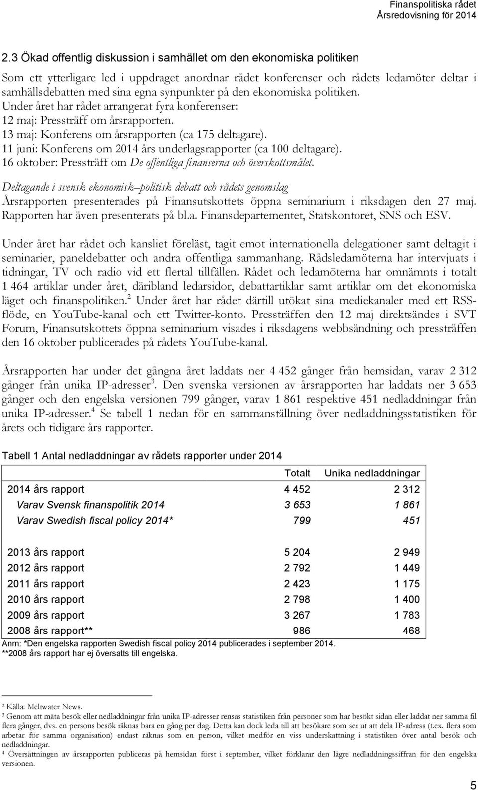 11 juni: Konferens om 2014 års underlagsrapporter (ca 100 deltagare). 16 oktober: Pressträff om De offentliga finanserna och överskottsmålet.
