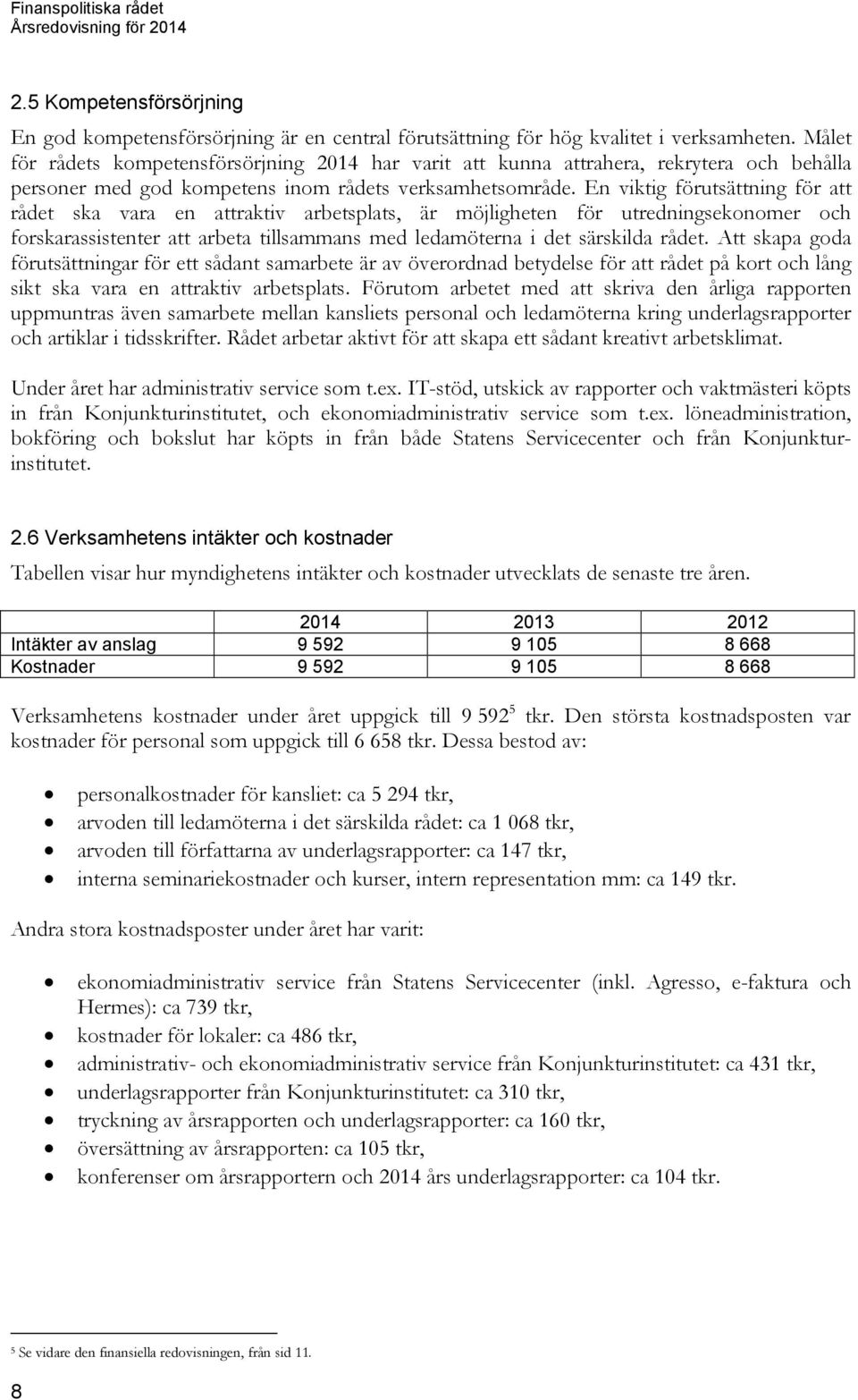 En viktig förutsättning för att rådet ska vara en attraktiv arbetsplats, är möjligheten för utredningsekonomer och forskarassistenter att arbeta tillsammans med ledamöterna i det särskilda rådet.