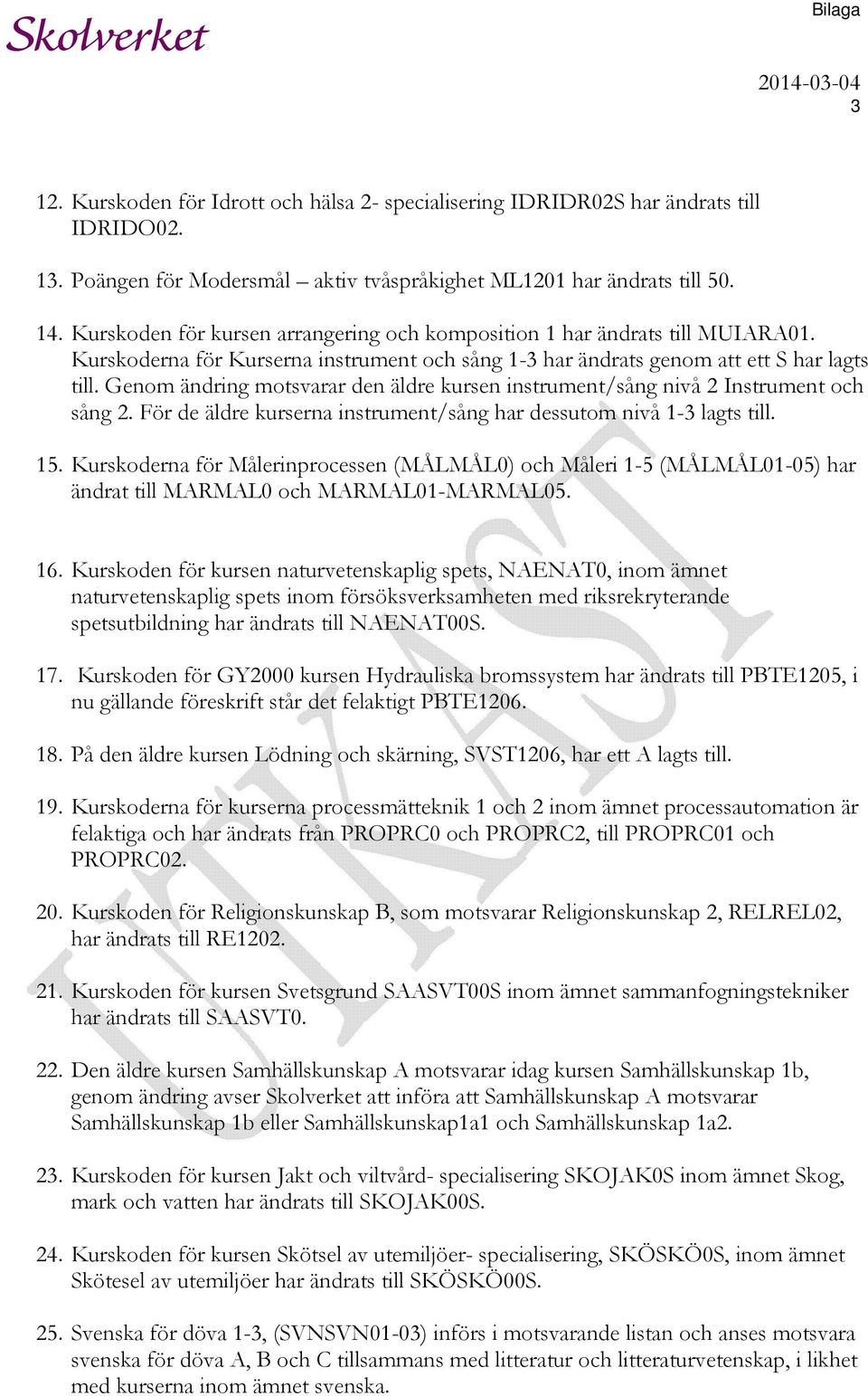 Genom ändring motsvarar den äldre kursen instrument/sång nivå 2 Instrument och sång 2. För de äldre kurserna instrument/sång har dessutom nivå 1-3 lagts till. 15.