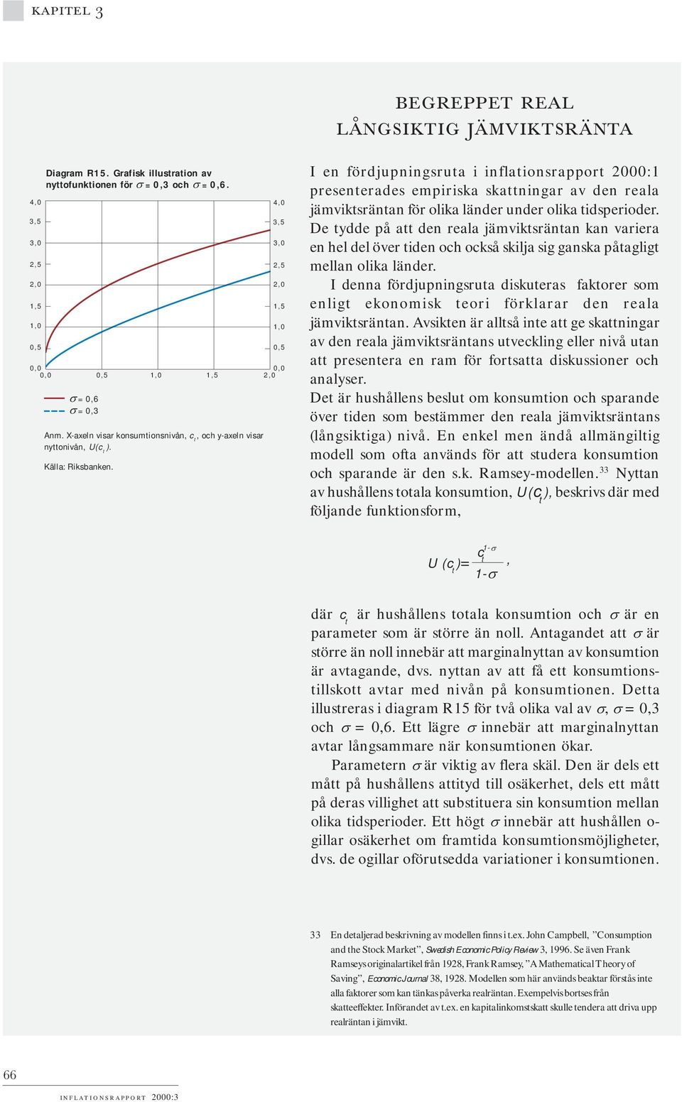 4,0 3,5 3,0 2,5 2,0 1,5 1,0 0,5 I en fördjupningsruta i inflationsrapport 2000:1 presenterades empiriska skattningar av den reala jämviktsräntan för olika länder under olika tidsperioder.