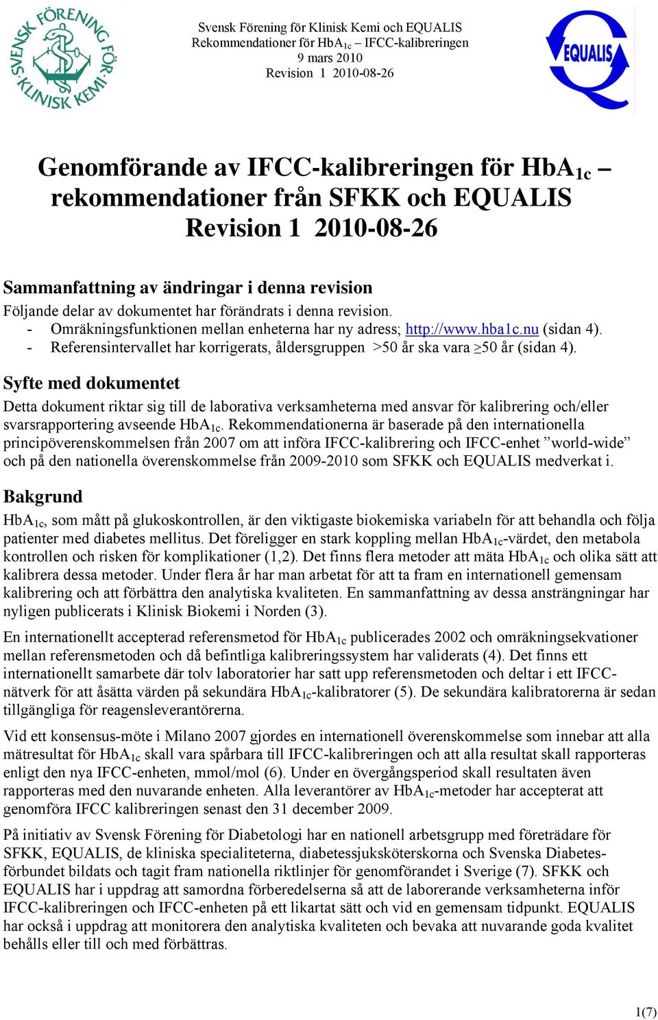 Syfte med dokumentet Detta dokument riktar sig till de laborativa verksamheterna med ansvar för kalibrering och/eller svarsrapportering avseende HbA 1c.