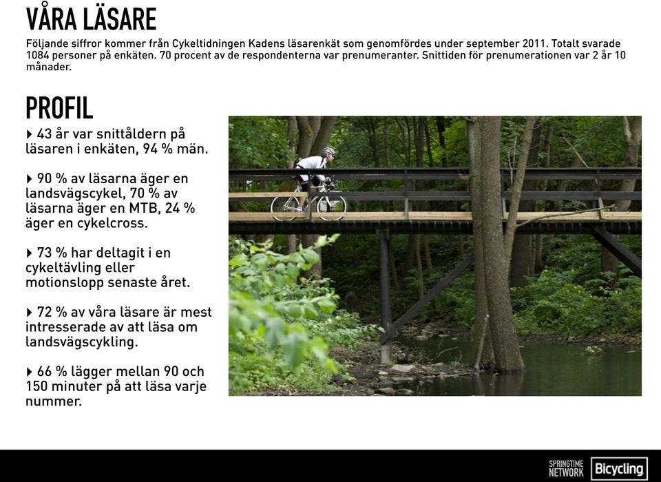 PROFIL 43 år var snittåldern på läsaren i enkäten, 94 % män. 90 % av läsarna äger en landsvägscykel, 70 % av läsarna äger en MTB, 24 % äger en cykelcross.