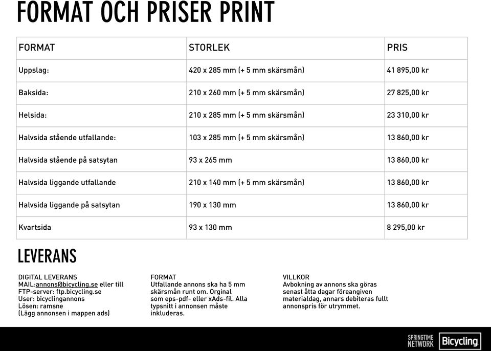 kr Halvsida liggande på satsytan 190 x 130 mm 13 860,00 kr Kvartsida 93 x 130 mm 8 295,00 kr LEVERANS DIGITAL LEVERANS MAIL:annons@bicycling.