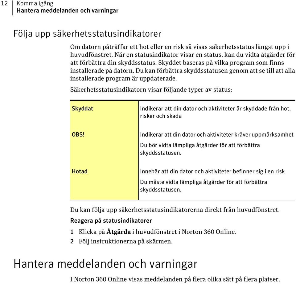 Du kan förbättra skyddsstatusen genom att se till att alla installerade program är uppdaterade.