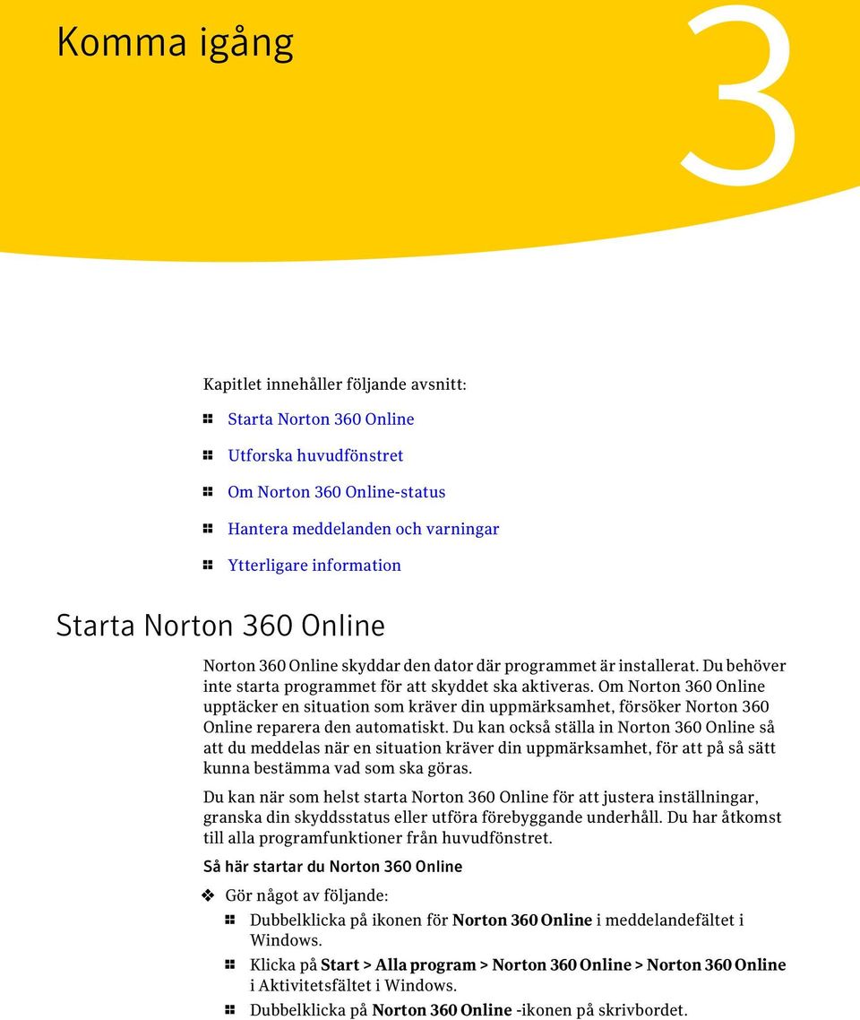 Om Norton 360 Online upptäcker en situation som kräver din uppmärksamhet, försöker Norton 360 Online reparera den automatiskt.