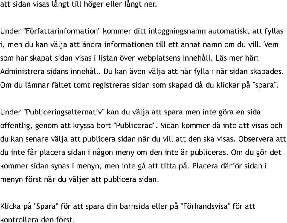 Vem som har skapat sidan visas i listan över webplatsens innehåll. Läs mer här: Administrera sidans innehåll. Du kan även välja att här fylla i när sidan skapades.