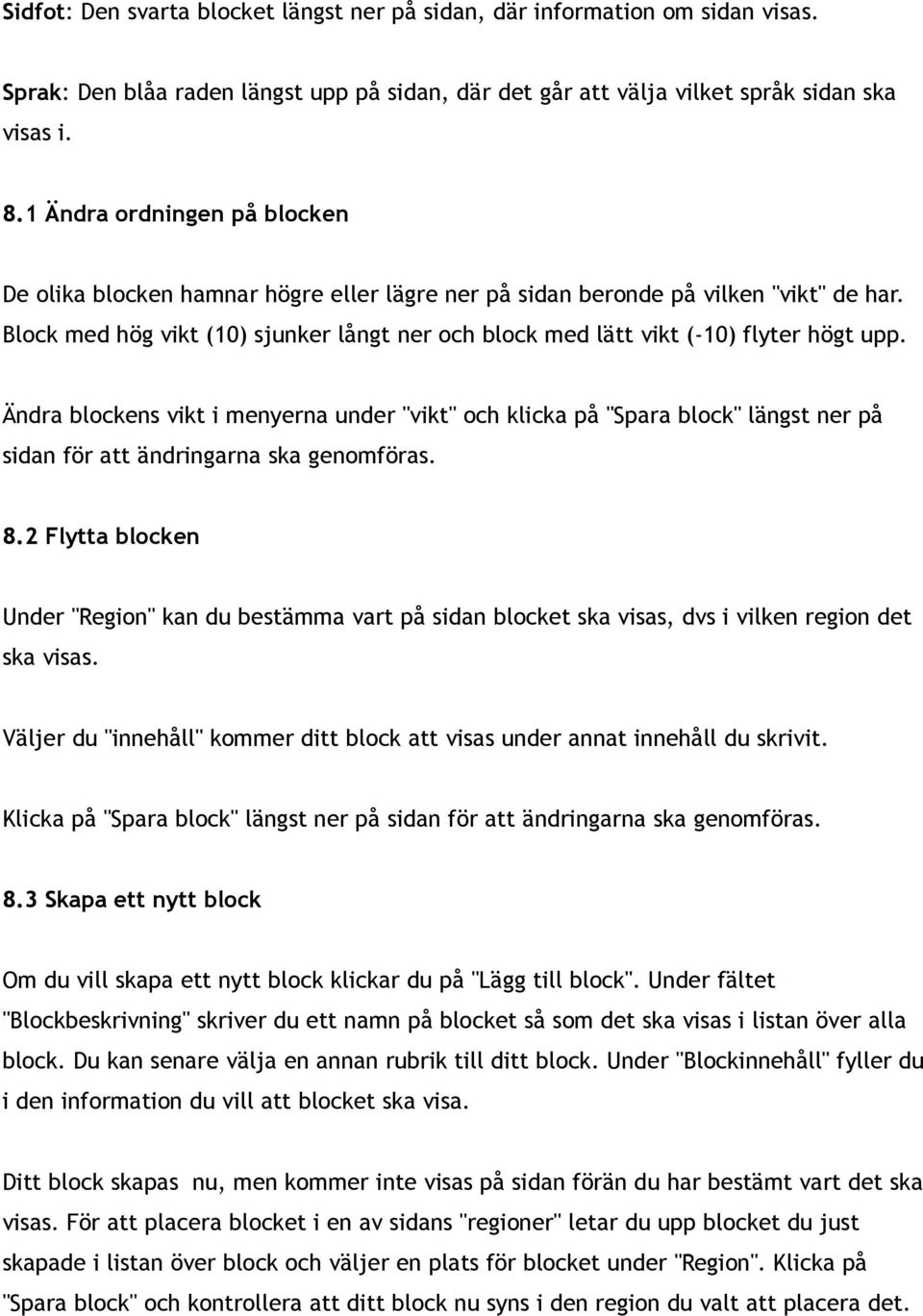 Block med hög vikt (10) sjunker långt ner och block med lätt vikt (-10) flyter högt upp.