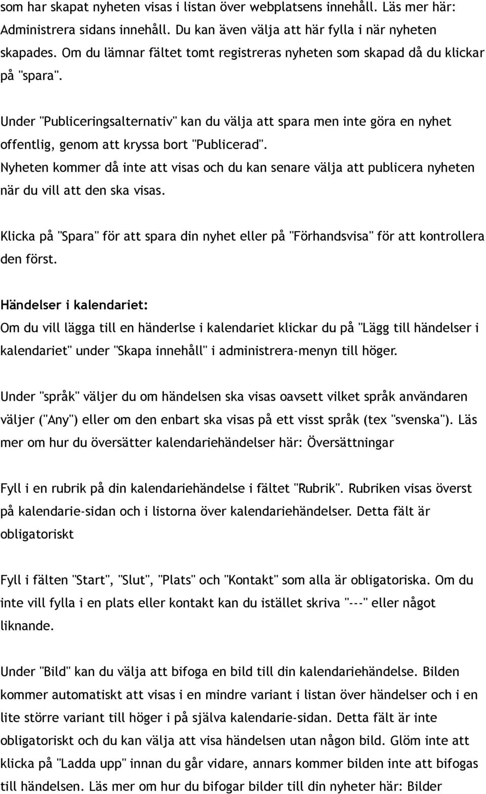 Under "Publiceringsalternativ" kan du välja att spara men inte göra en nyhet offentlig, genom att kryssa bort "Publicerad".