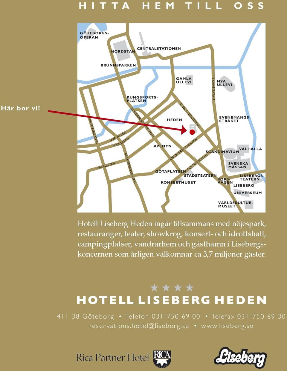 N YA ALLÉN PARKG ATAN ASCHEBERGSGATAN AVENYN ENGELBREKTSGATAN VALHALLA SCANDINAVIUM BERZELIIGATAN UNIVERSEUM VÄRLDSKULTUR- MUSEET Hotell Liseberg Heden ingår tillsammans med nöjespark,