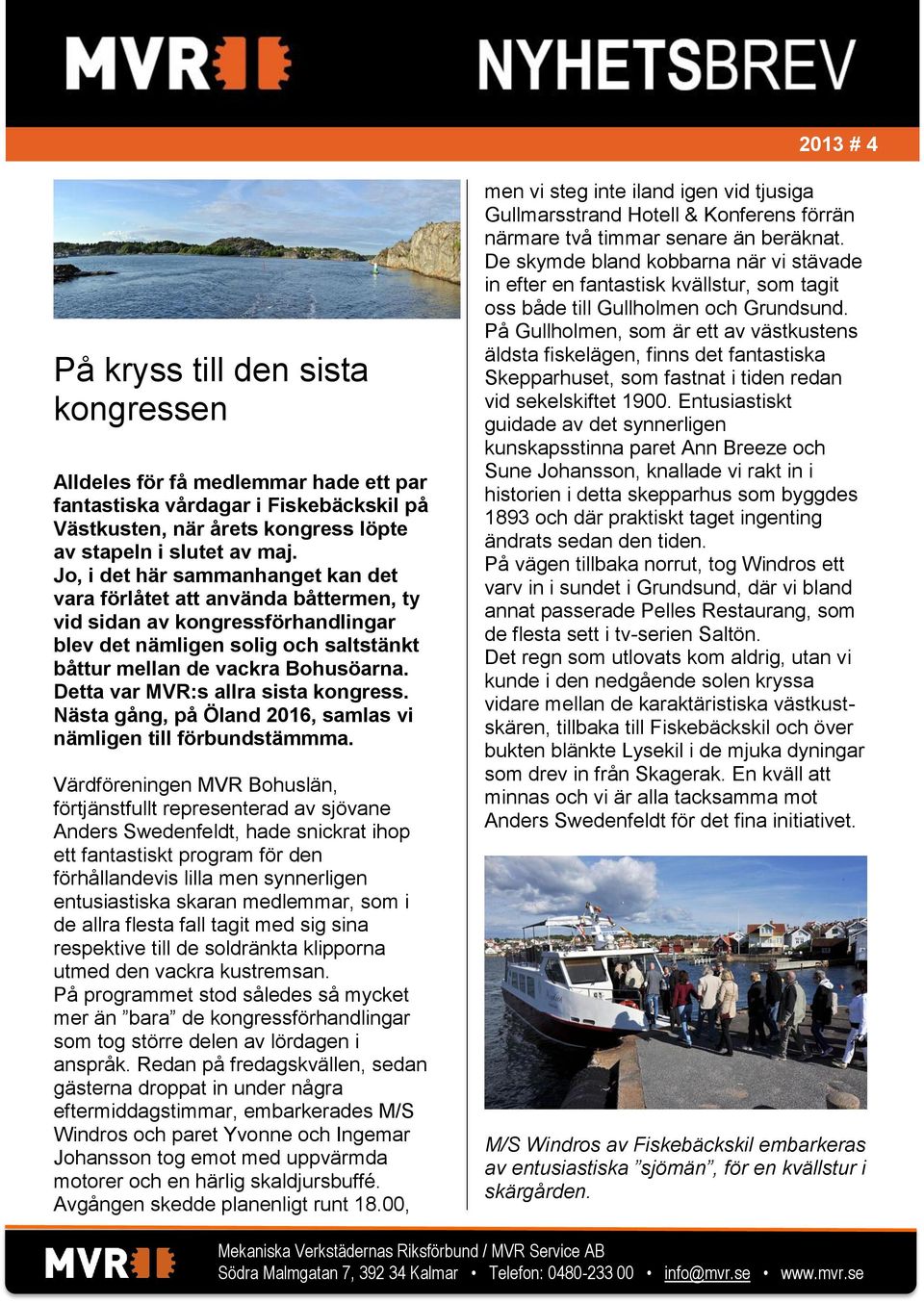 Detta var MVR:s allra sista kongress. Nästa gång, på Öland 2016, samlas vi nämligen till förbundstämmma.