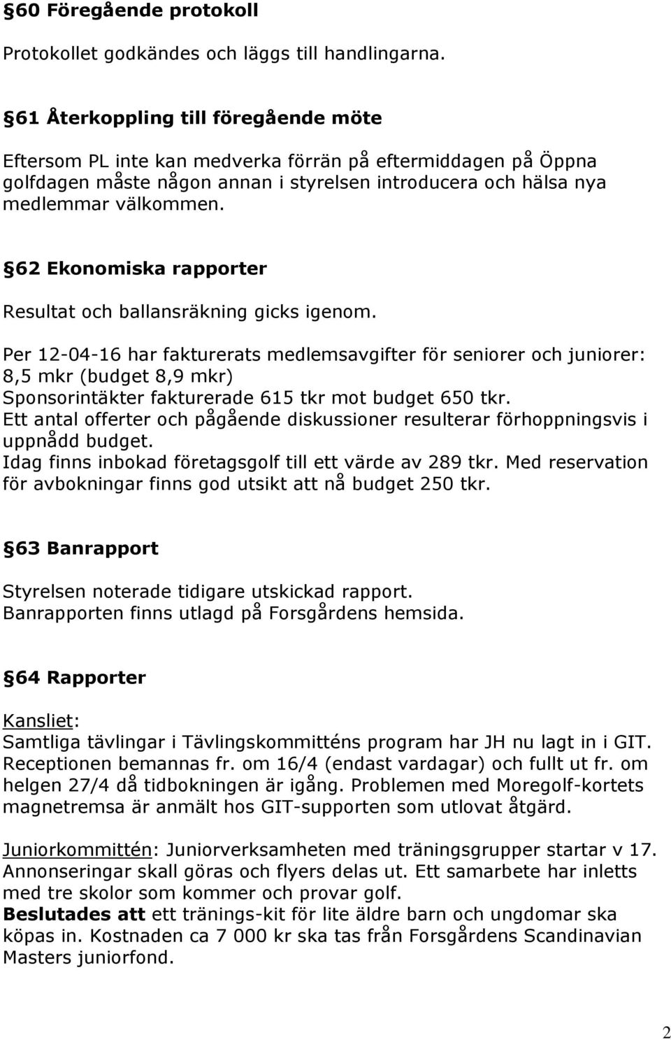 62 Ekonomiska rapporter Resultat och ballansräkning gicks igenom.