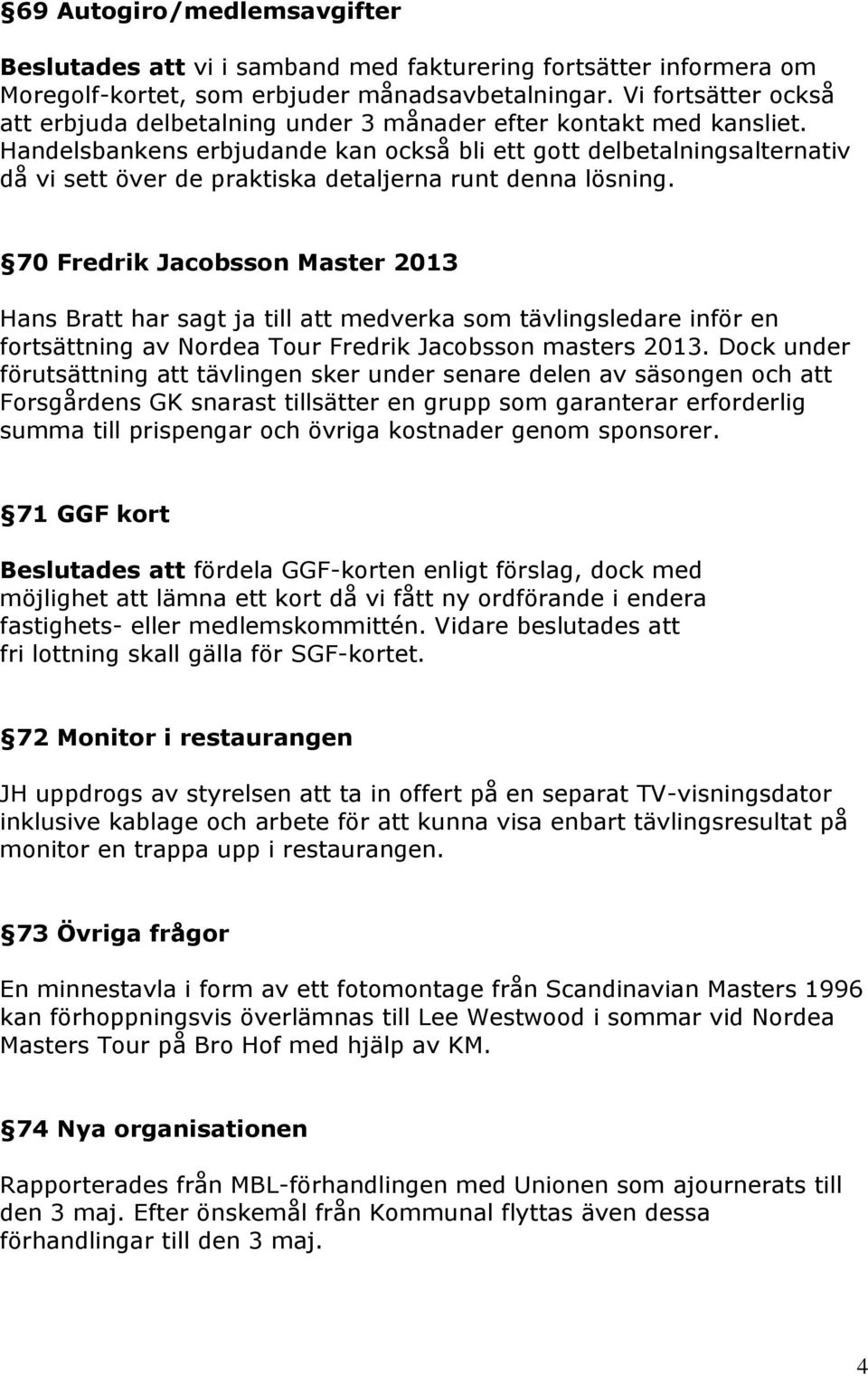 Handelsbankens erbjudande kan också bli ett gott delbetalningsalternativ då vi sett över de praktiska detaljerna runt denna lösning.