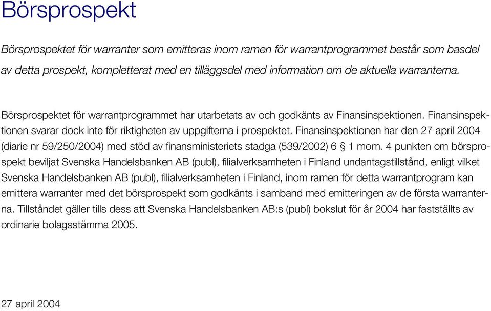 Finansinspektionen har den 27 april 2004 (diarie nr 59/250/2004) med stöd av finansministeriets stadga (539/2002) 6 1 mom.