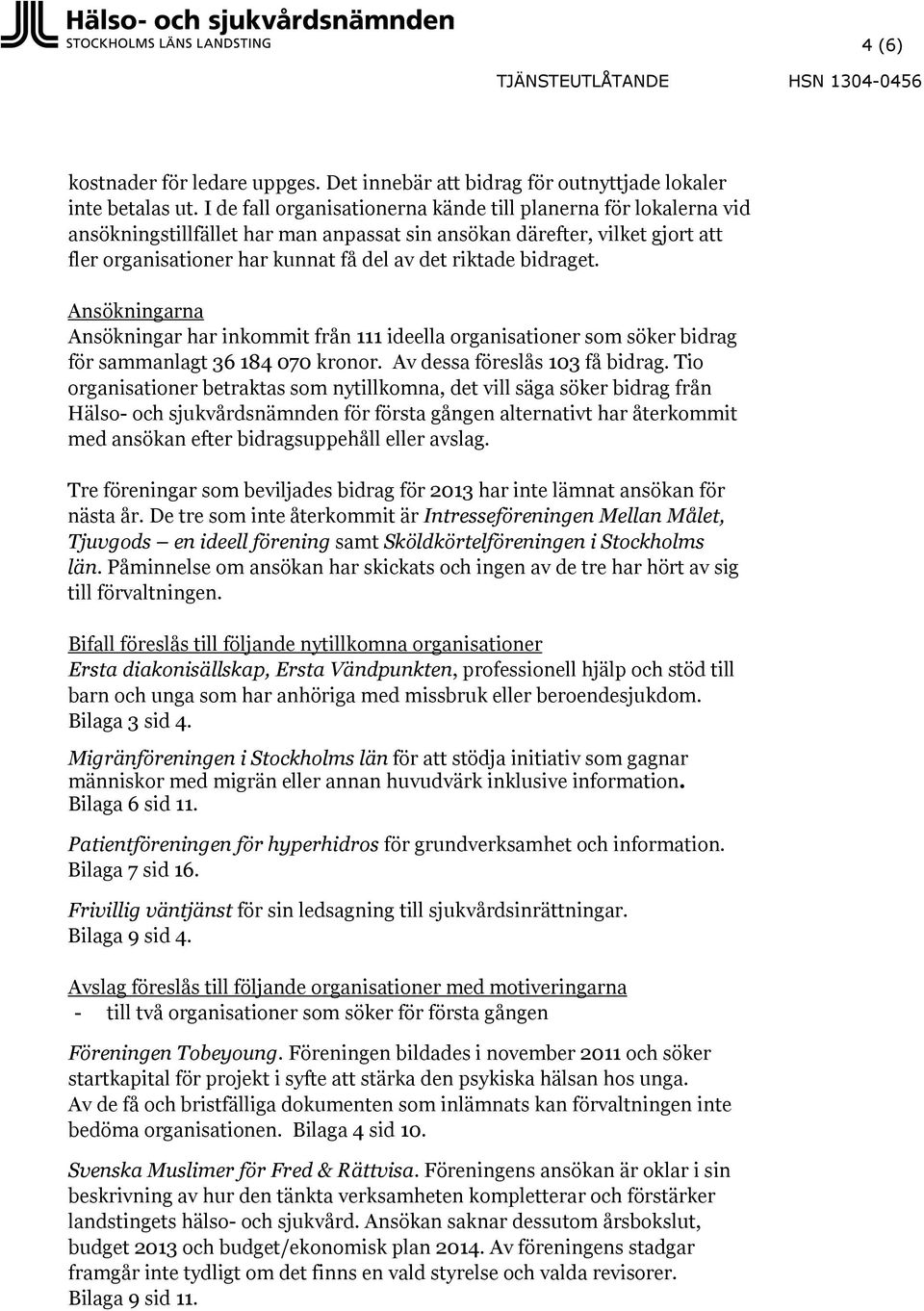 bidraget. Ansökningarna Ansökningar har inkommit från 111 ideella organisationer som söker bidrag för sammanlagt 36 184 070 kronor. Av dessa föreslås 103 få bidrag.