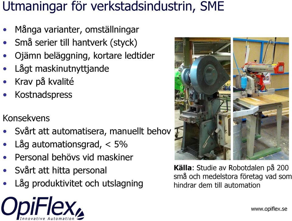 att automatisera, manuellt behov Låg sgrad, < 5% Personal behövs vid maskiner Svårt att hitta personal Låg