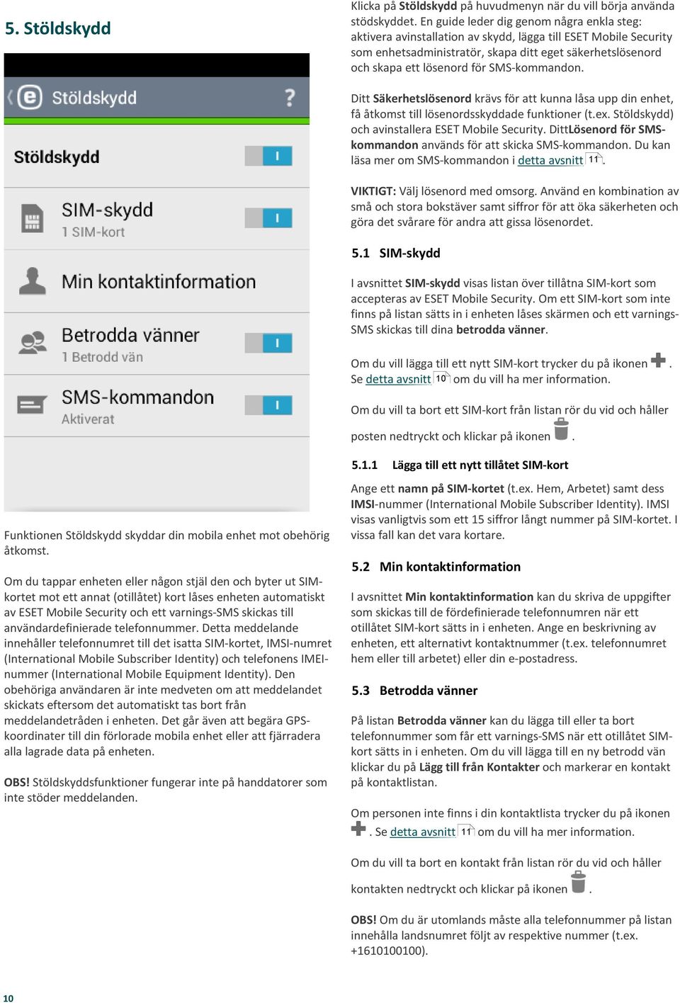 SMS-kommandon. Ditt Säkerhetslösenord krävs för att kunna låsa upp din enhet, få åtkomst till lösenordsskyddade funktioner (t.ex. Stöldskydd) och avinstallera ESET Mobile Security.