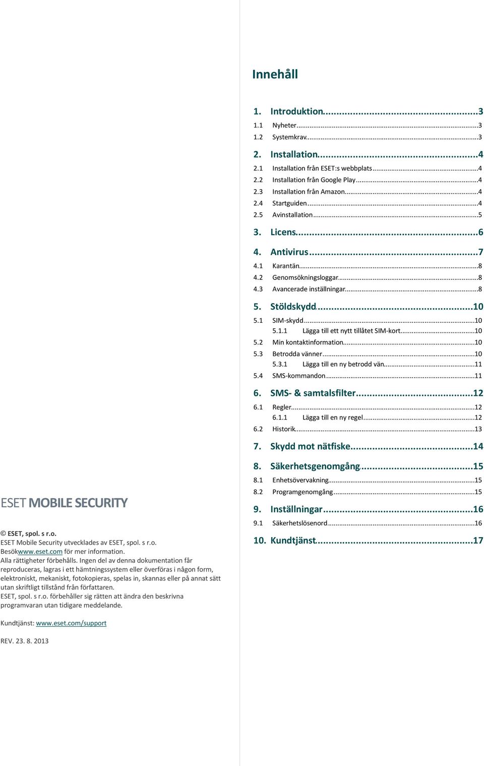 ..10 tillåtet SIM-kort 5.2 Min...10 kontaktinformation 5.3 Betrodda...10 vänner 5.3.1 Lägga till en ny...11 betrodd vän 5.4 SMS-kommandon...11 6. SMS-...12 & samtalsfilter 6.1 Regler...12 6.1.1 Lägga till en ny...12 regel 6.