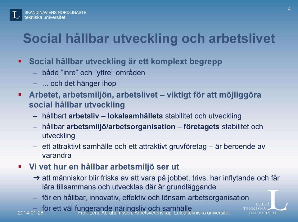 arbetsmiljö/arbetsorganisation företagets stabilitet och utveckling ett attraktivt samhälle och ett attraktivt gruvföretag är beroende av varandra Vi vet hur en hållbar arbetsmiljö ser ut att