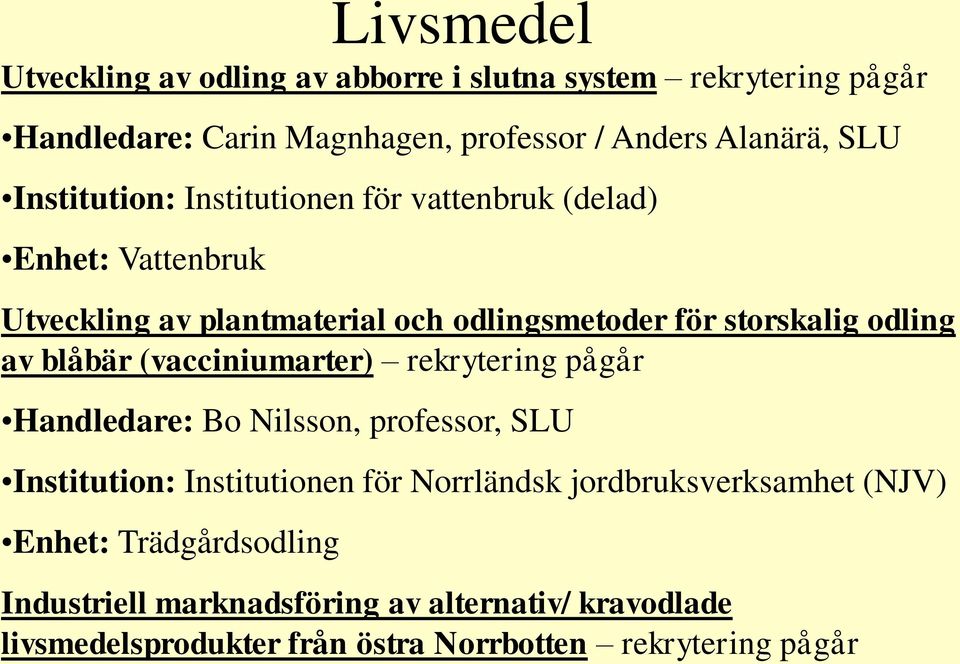 blåbär (vacciniumarter) rekrytering pågår Handledare: Bo Nilsson, professor, SLU Institution: Institutionen för Norrländsk