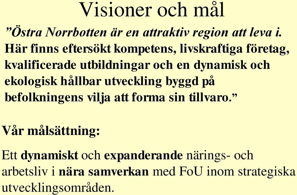 och ekologisk hållbar utveckling byggd på befolkningens vilja att forma sin tillvaro.