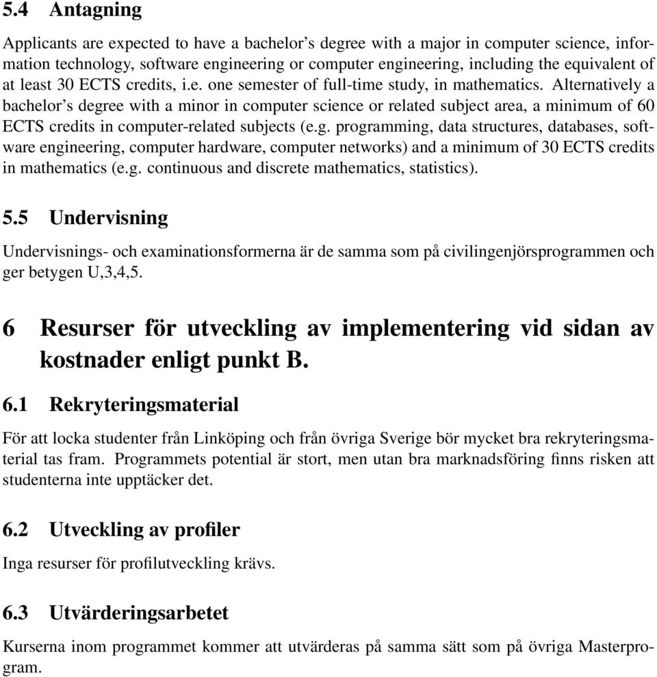 Alternatively a bachelor s degree with a minor in computer science or related subject area, a minimum of 60 ECTS credits in computer-related subjects (e.g. programming, data structures, databases, software engineering, computer hardware, computer networks) and a minimum of 30 ECTS credits in mathematics (e.