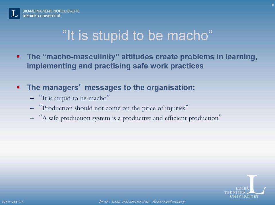 to the organisation: It is stupid to be macho Production should not come on the