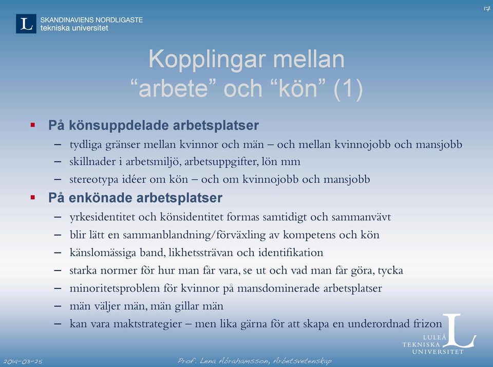 blir lätt en sammanblandning/förväxling av kompetens och kön känslomässiga band, likhetssträvan och identifikation starka normer för hur man får vara, se ut och vad man får