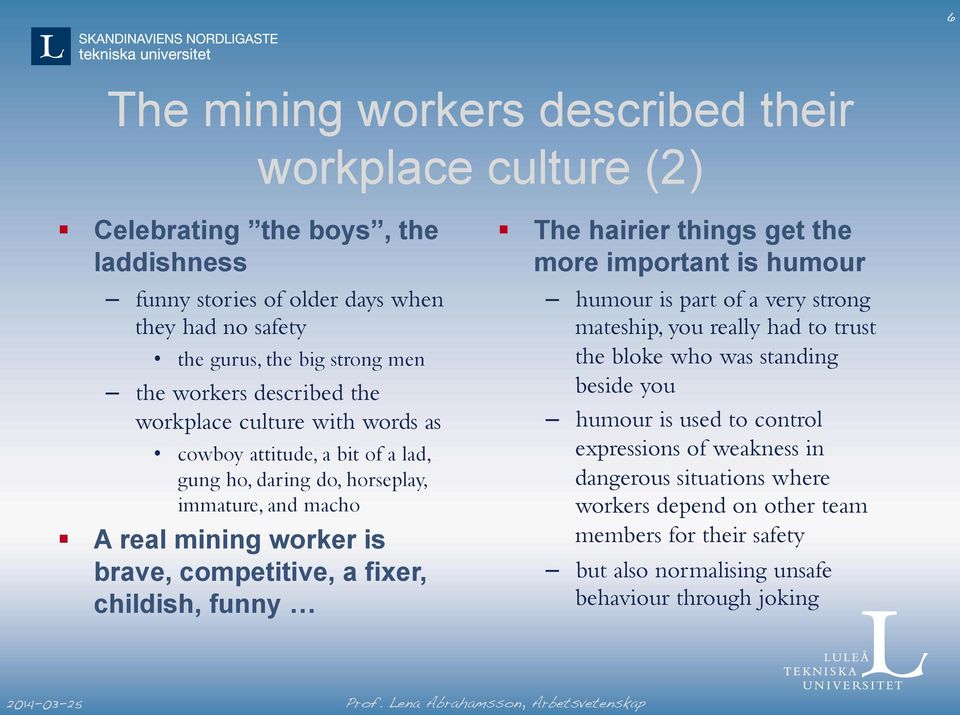 and macho A real mining worker is brave, competitive, a fixer, childish, funny humour is part of a very strong mateship, you really had to trust the bloke who was standing beside you