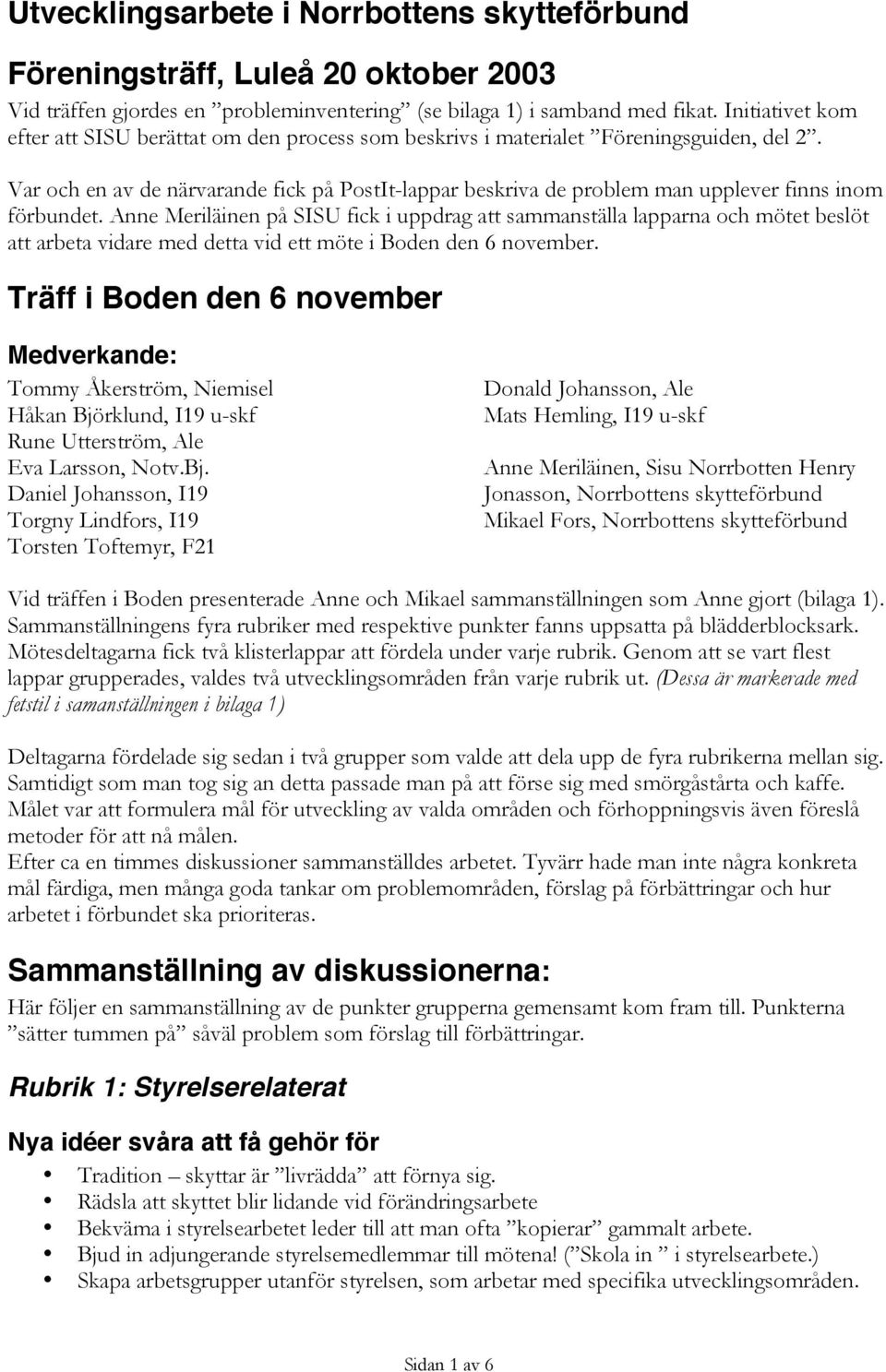 Var och en av de närvarande fick på PostIt-lappar beskriva de problem man upplever finns inom förbundet.