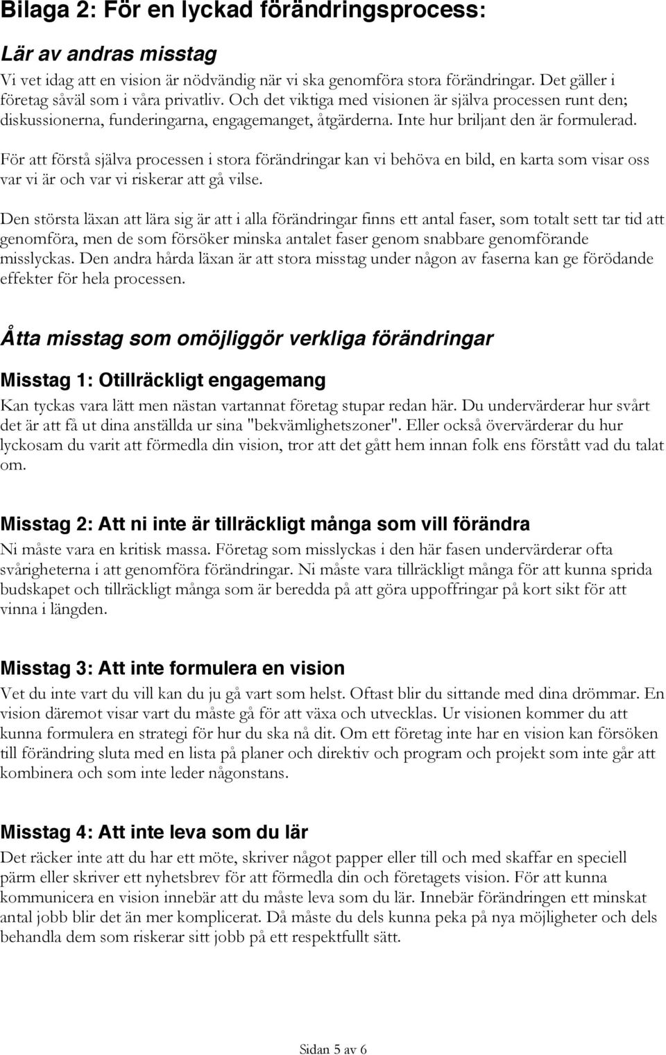 För att förstå själva processen i stora förändringar kan vi behöva en bild, en karta som visar oss var vi är och var vi riskerar att gå vilse.