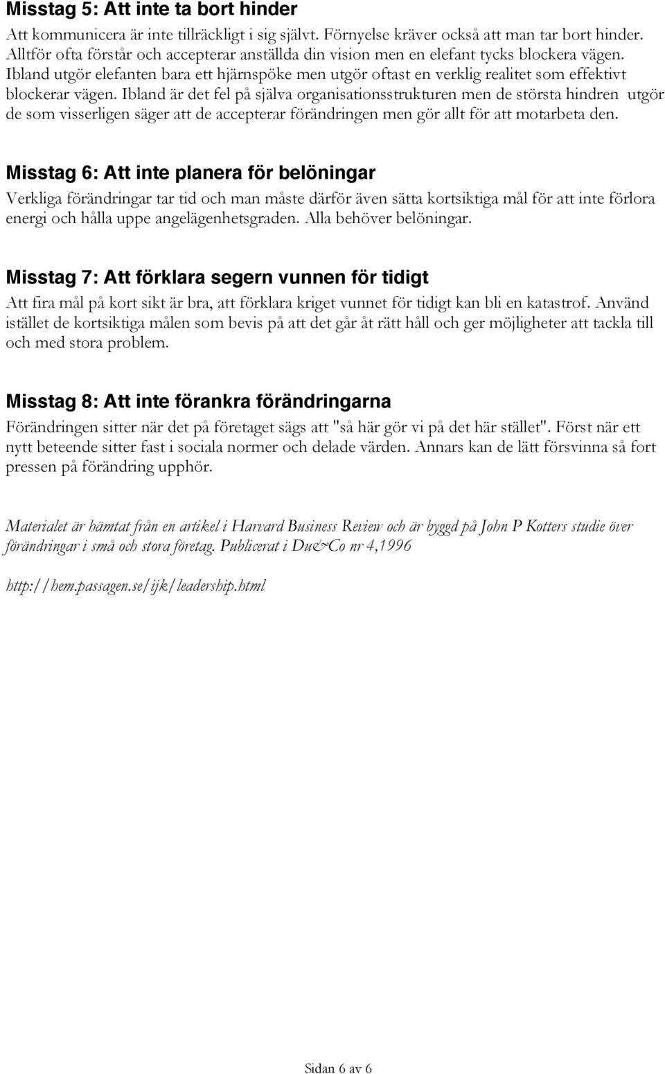 Ibland utgör elefanten bara ett hjärnspöke men utgör oftast en verklig realitet som effektivt blockerar vägen.