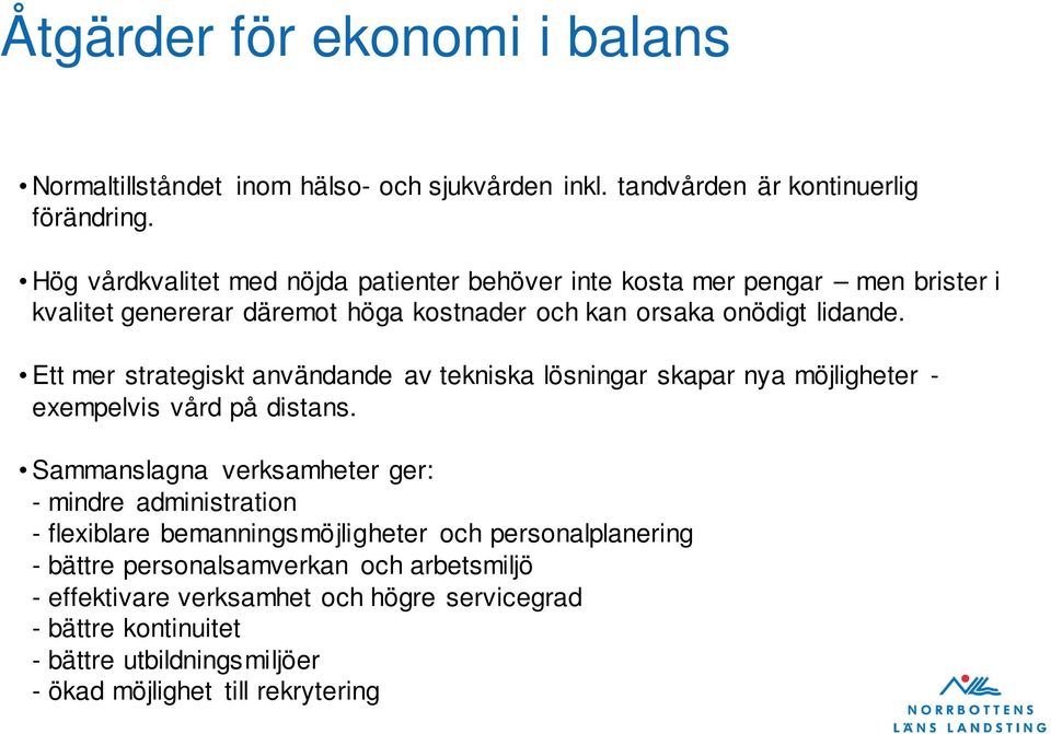 Ett mer strategiskt användande av tekniska lösningar skapar nya möjligheter - exempelvis vård på distans.