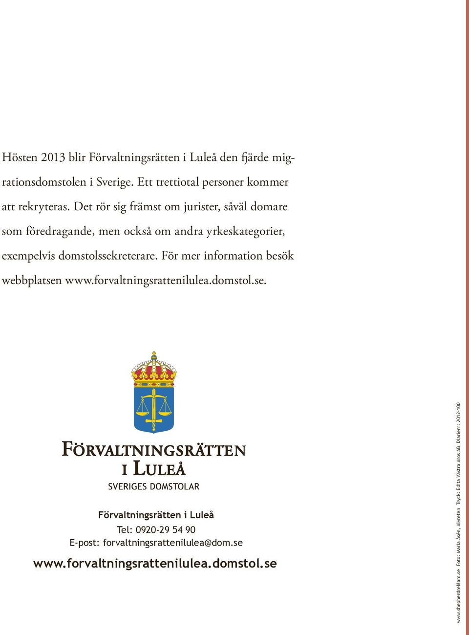 För mer information besök webbplatsen www.forvaltningsrattenilulea.domstol.se. Förvaltningsrätten i Luleå Tel: 0920-29 54 90 E-post: forvaltningsrattenilulea@dom.