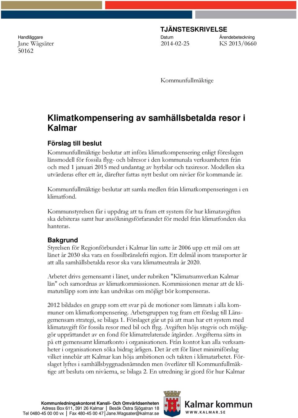 och taxiresor. Modellen ska utvärderas efter ett år, därefter fattas nytt beslut om nivåer för kommande år. Kommunfullmäktige beslutar att samla medlen från klimatkompenseringen i en klimatfond.