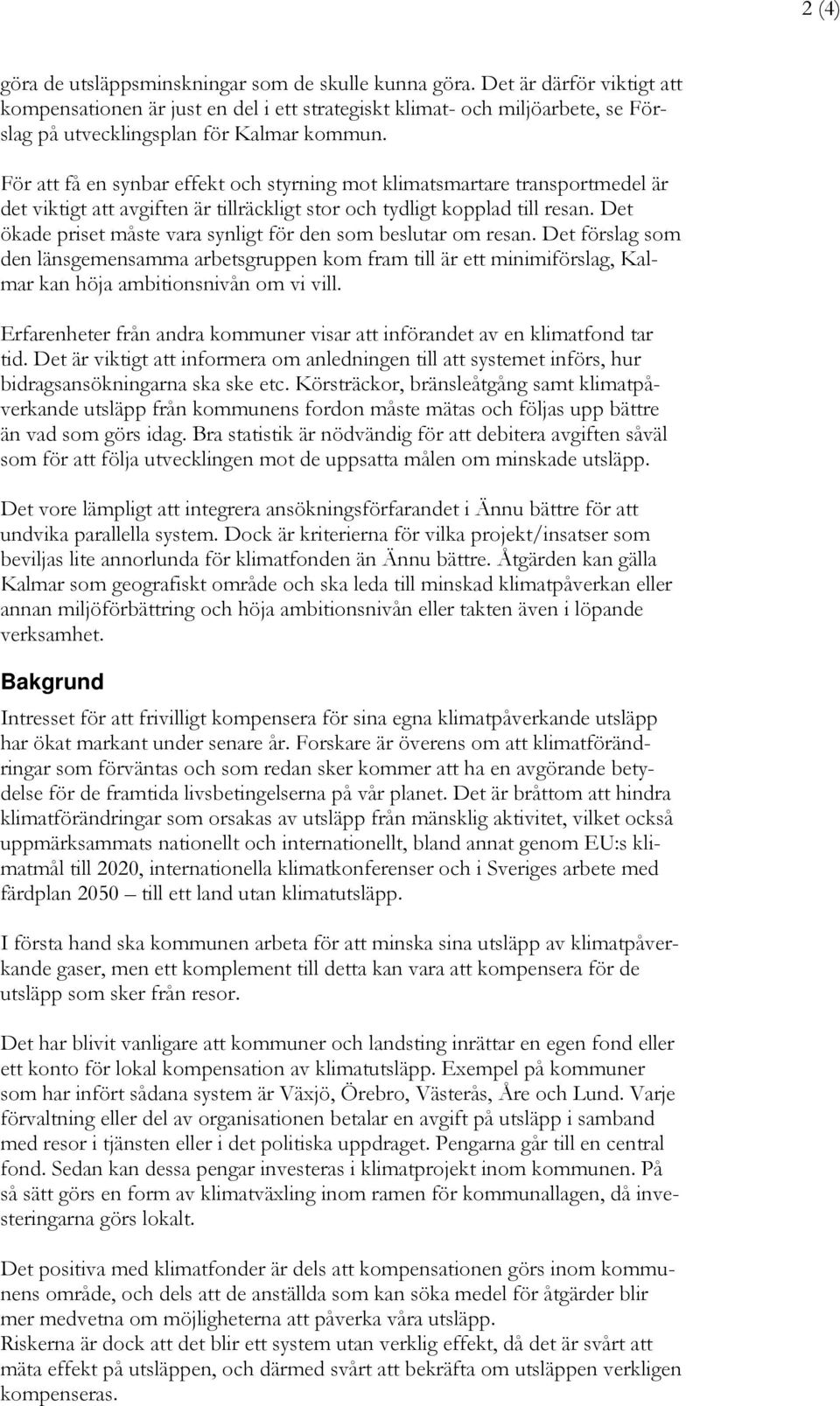 För att få en synbar effekt och styrning mot klimatsmartare transportmedel är det viktigt att avgiften är tillräckligt stor och tydligt kopplad till resan.