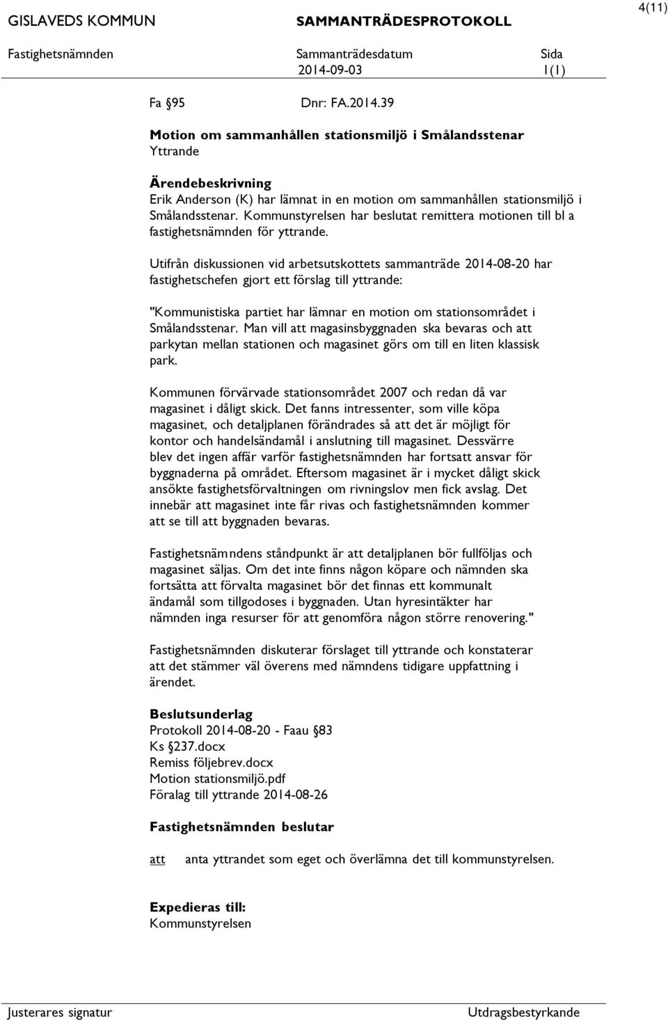 Utifrån diskussionen vid arbetsutskottets sammanträde 2014-08-20 har fastighetschefen gjort ett förslag till yttrande: "Kommunistiska partiet har lämnar en motion om stationsområdet i Smålandsstenar.