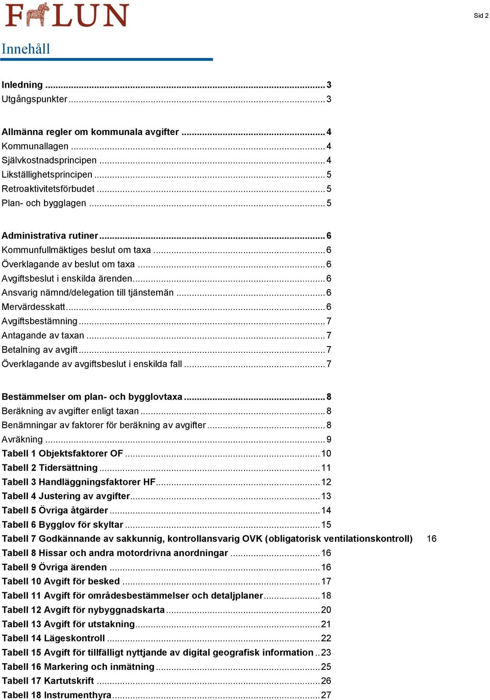 .. 6 Ansvarig nämnd/delegation till tjänstemän... 6 Mervärdesskatt... 6 Avgiftsbestämning... 7 Antagande av taxan... 7 Betalning av avgift... 7 Överklagande av avgiftsbeslut i enskilda fall.