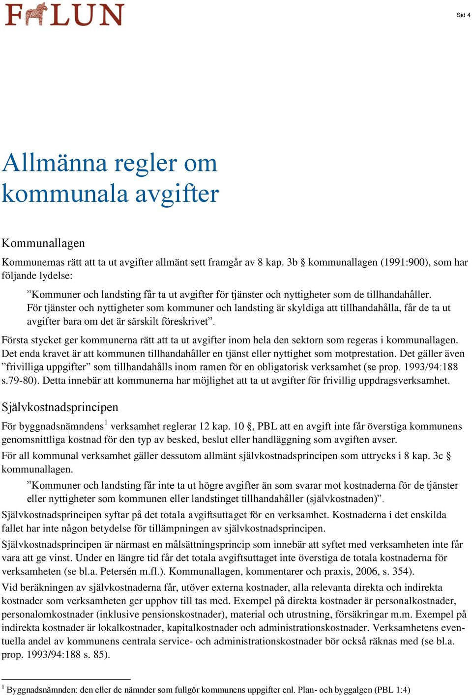 För tjänster och nyttigheter som kommuner och landsting är skyldiga att tillhandahålla, får de ta ut avgifter bara om det är särskilt föreskrivet.