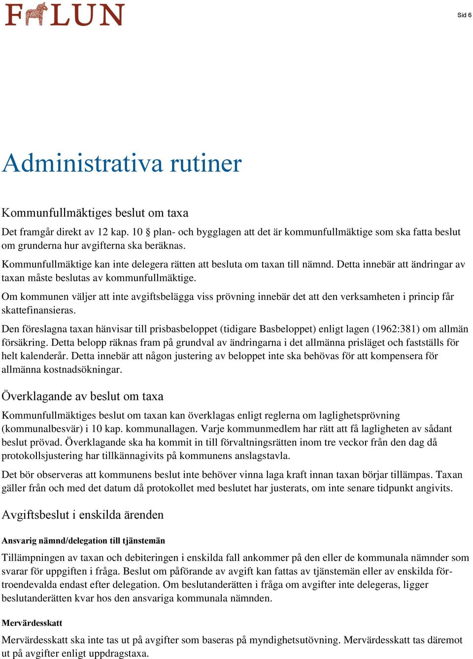 Detta innebär att ändringar av taxan måste beslutas av kommunfullmäktige. Om kommunen väljer att inte avgiftsbelägga viss prövning innebär det att den verksamheten i princip får skattefinansieras.