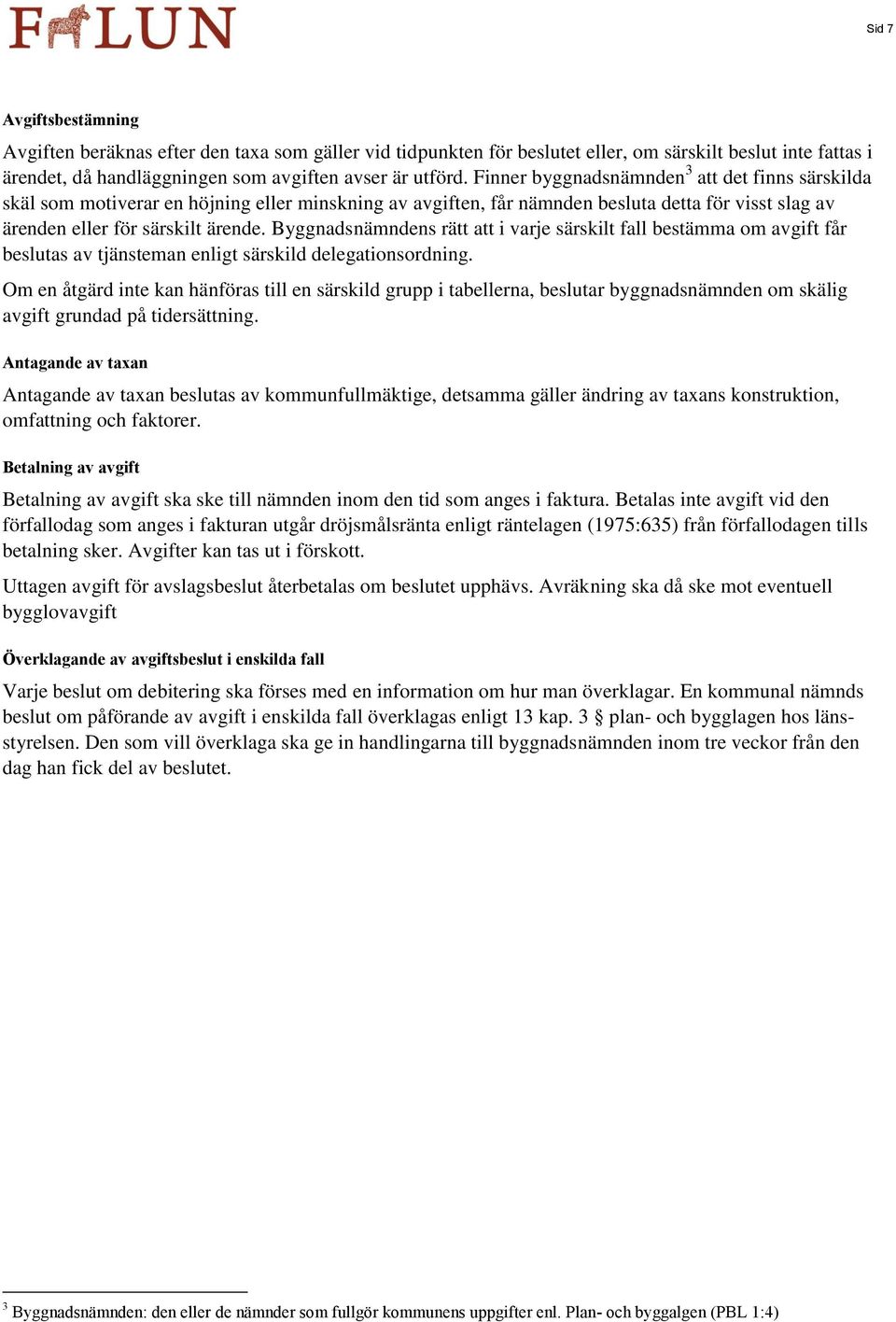 Byggnadsnämndens rätt att i varje särskilt fall bestämma om avgift får beslutas av tjänsteman enligt särskild delegationsordning.